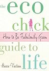 The Eco Chick Guide to Life: How to Be Fabulously Green