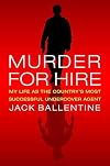 Murder for Hire: My Life As the Country's Most Successful Undercover Agent