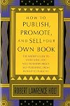 How to Publish, Promote, & Sell Your Own Book: The insider's guide to everything you need to know about self-publishing