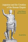 Augustus and the Creation of the Roman Empire: A Brief History with Documents