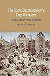 The St. Bartholomew's Day Massacre: A Brief History with Documents