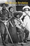 The Mexican Revolution: A Brief History with Documents