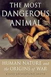 The Most Dangerous Animal: Human Nature and the Origins of War