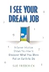 I See Your Dream Job: A Career Intuitive Shows You How to Discover What You Were Put on Earth to Do