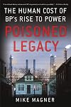 Poisoned Legacy: The Human Cost of BP's Rise to Power