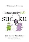 Will Shortz Presents Ferociously Fun Sudoku: 200 Easy Puzzles