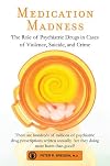 Medication Madness: The Role of Psychiatric Drugs in Cases of Violence, Suicide, and Crime