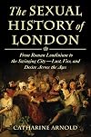 The Sexual History of London: From Roman Londinium to the Swinging City---Lust, Vice, and Desire Across the Ages