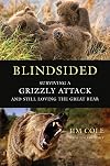Blindsided: Surviving a Grizzly Attack and Still Loving the Great Bear