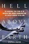 Hell Above Earth: The Incredible True Story of an American WWII Bomber Commander and the Copilot Ordered to Kill Him