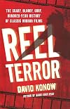 Reel Terror: The Scary, Bloody, Gory, Hundred-Year History of Classic Horror Films