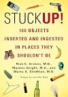 Stuck Up!: 100 Objects Inserted and Ingested in Places They Shouldn't Be