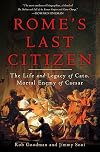 Rome's Last Citizen: The Life and Legacy of Cato, Mortal Enemy of Caesar