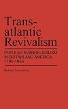 Transatlantic Revivalism : Popular Evangelicalism in Britain and America, 1790-1865