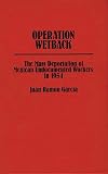 Operation Wetback : the mass deportation of Mexican undocumented workers in 1954