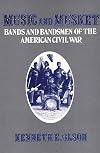 Music and Musket: Bands and Bandsmen of the American Civil War (Contributions to the Study of Music and Dance)