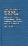 The Emergence of Modern South Africa: State, Capital and the Incorporation of Organized Labour on the South African Gold