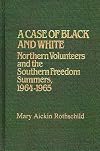 A Case of Black and White: Northern Volunteers and the Southern Freedom Summers, 1964-1965 (Contributions in Afro-Americ