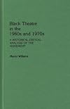 Black Theatre in the 1960s and 1970s: A Historical-Critical Analysis of the Movement (Contributions in Afro-American and African Studies)
