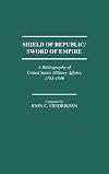 Shield of Republic/Sword of Empire: A Bibliography of United States Military Affairs, 1783-1846 (Bibliographies and Indexes in American History)