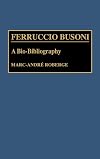 Ferruccio Busoni: A Bio-Bibliography (Bio-Bibliographies in Music)