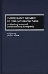 Immigrant Women in the United States: A Selectively Annotated Multidisciplinary Bibliography (Bibliographies and Indexes