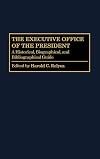 The Executive Office of the President: A Historical, Biographical, and Bibliographical Guide (The Greenwood Encyclopedia of the Federal Government)