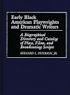 Early Black American Playwrights and Dramatic Writers: A Biographical Directory and Catalog of Plays, Films, and Broadca