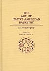 The Art of Native American Basketry: A Living Legacy (Contributions to the Study of Anthropology)