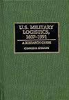 U.S. Military Logistics, 1607-1991: A Research Guide (Research Guides in Military Studies)