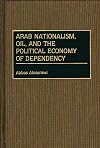 Arab nationalism, oil, and the political economy of dependency