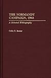 The Normandy Campaign, 1944: A Selected Bibliography (Bibliographies of Battles and Leaders)