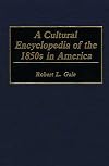 A Cultural Encyclopedia of the 1850s in America