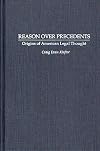 Reason over precedents : origins of American legal thought