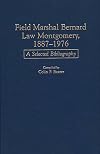 Field Marshal Bernard Law Montgomery, 1887-1976: A Selected Bibliography (Bibliographies of Battles and Leaders)