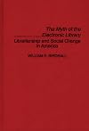 The Myth of the Electronic Library: Librarianship and Social Change in America (Contributions in Librarianship and Information Science)