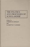 The Politics and Processes of Scholarship: (Contributions to the Study of Education)