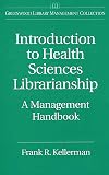 Introduction to Health Sciences Librarianship: A Management Handbook (The Greenwood Library Management Collection)