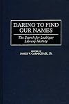 Daring to Find Our Names: The Search for Lesbigay Library History (Beta Phi Mu Monograph Series)