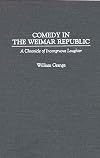 Comedy in the Weimar Republic: A Chronicle of Incongruous Laughter (Contributions in Drama and Theatre Studies)