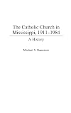 The Catholic Church in Mississippi, 1911-1984 : a history