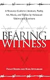 Bearing Witness: A Resource Guide to Literature, Poetry, Art, Music, and Videos by Holocaust Victims and Survivors