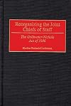 Reorganizing the Joint Chiefs of Staff: The Goldwater-Nichols Act of 1986