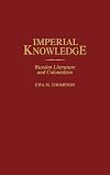 Imperial Knowledge: Russian Literature and Colonialism (Contributions to the Study of World Literature)