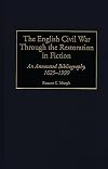The English Civil War Through the Restoration in Fiction: An Annotated Bibliography, 1625-1999 (Bibliographies and Index