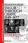 Presidents from Taylor through Grant, 1849-1877: Debating the Issues in Pro and Con Primary Documents
