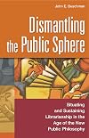 Dismantling the Public Sphere: Situating and Sustaining Librarianship in the Age of the New Public Philosophy (Contributions in Librarianship and Information Science)