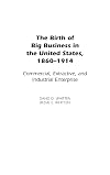 The Birth of Big Business in the United States, 1860-1914: Commercial, Extractive, and Industrial Enterprise (Contributions in Economics and Economic History)