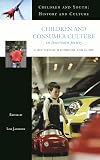 Children and Consumer Culture in American Society: A Historical Handbook and Guide (Children and Youth: History and Culture)