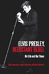 Elvis Presley, Reluctant Rebel His Life and Our Times